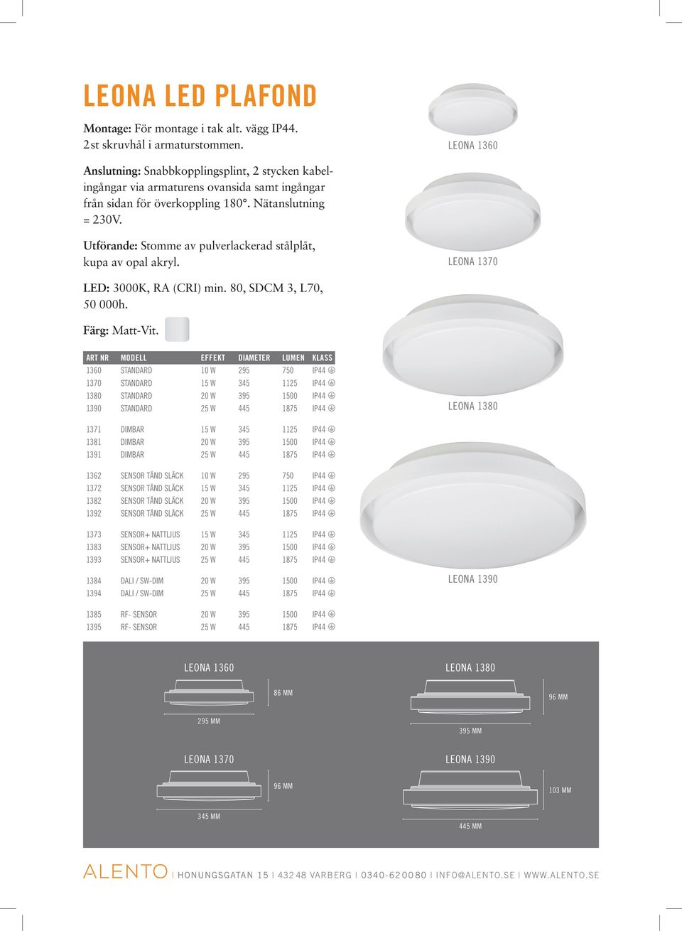 Utförande: Stomme av pulverlackerad stålplåt, kupa av opal akryl. LEONA 1370 LED: 3000K, RA (CRI) min. 80, SDCM 3, L70, 50 000h. Färg: Matt-Vit.
