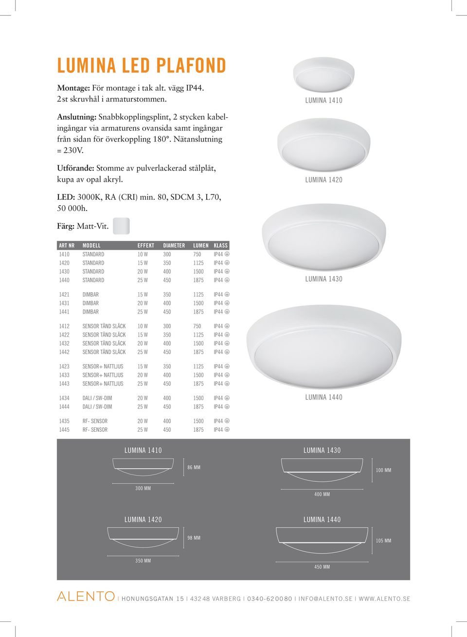 Utförande: Stomme av pulverlackerad stålplåt, kupa av opal akryl. LUMINA 1420 LED: 3000K, RA (CRI) min. 80, SDCM 3, L70, 50 000h. Färg: Matt-Vit.