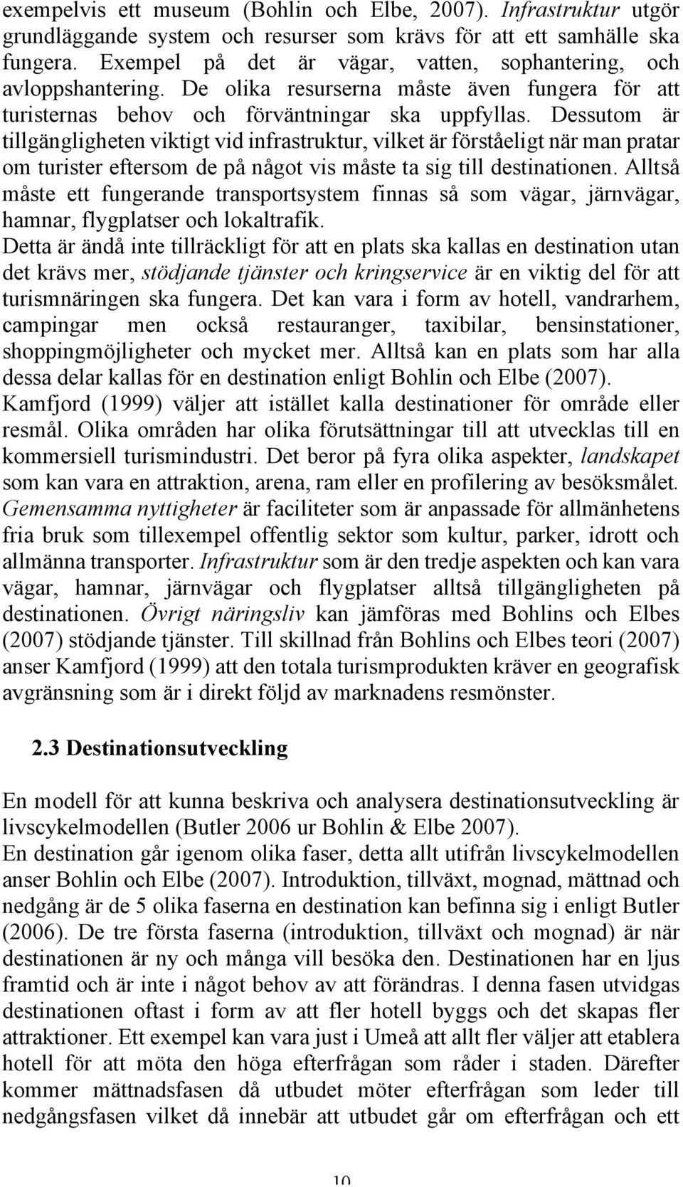 Dessutom är tillgängligheten viktigt vid infrastruktur, vilket är förståeligt när man pratar om turister eftersom de på något vis måste ta sig till destinationen.