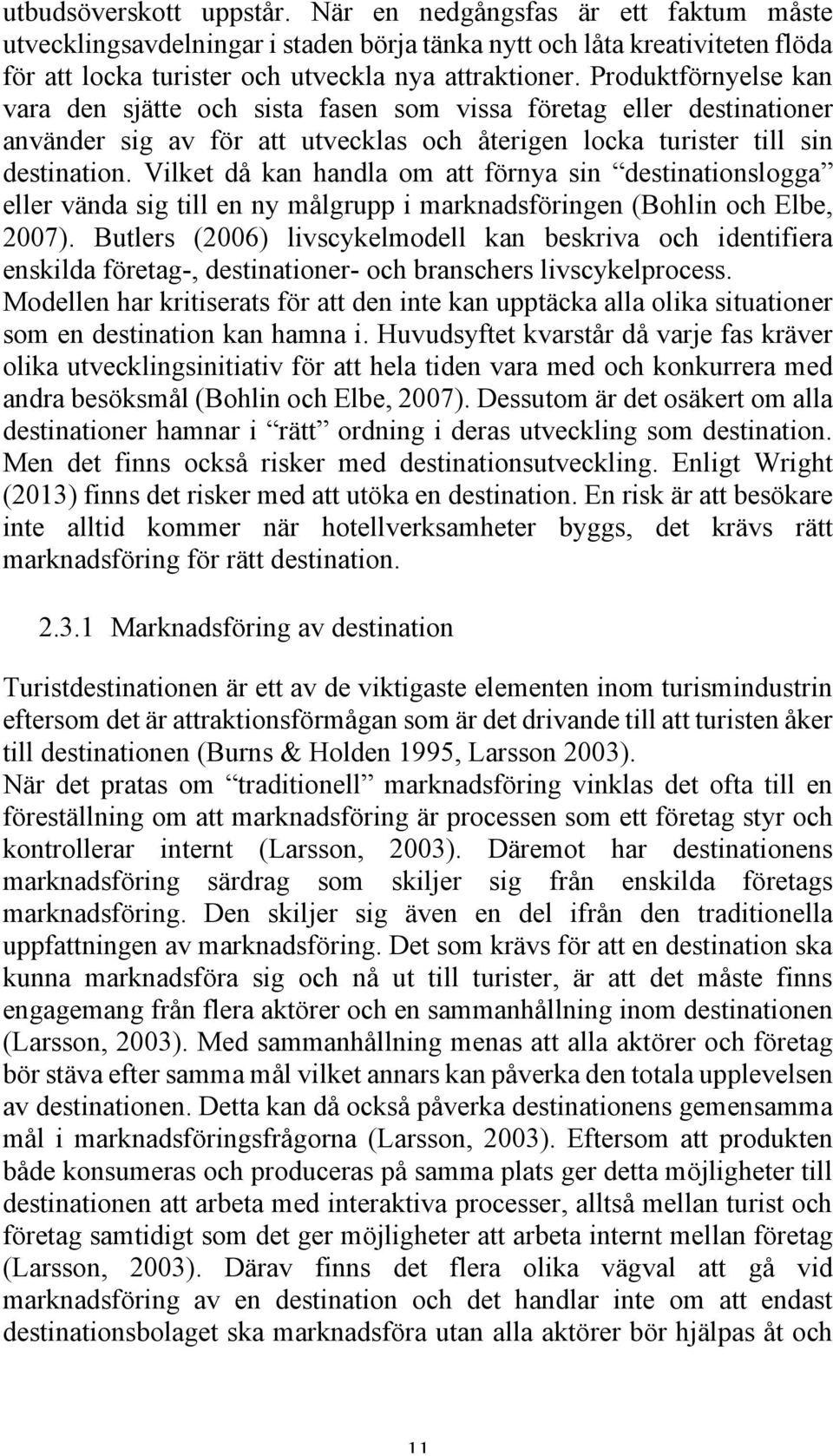 Vilket då kan handla om att förnya sin destinationslogga eller vända sig till en ny målgrupp i marknadsföringen (Bohlin och Elbe, 2007).