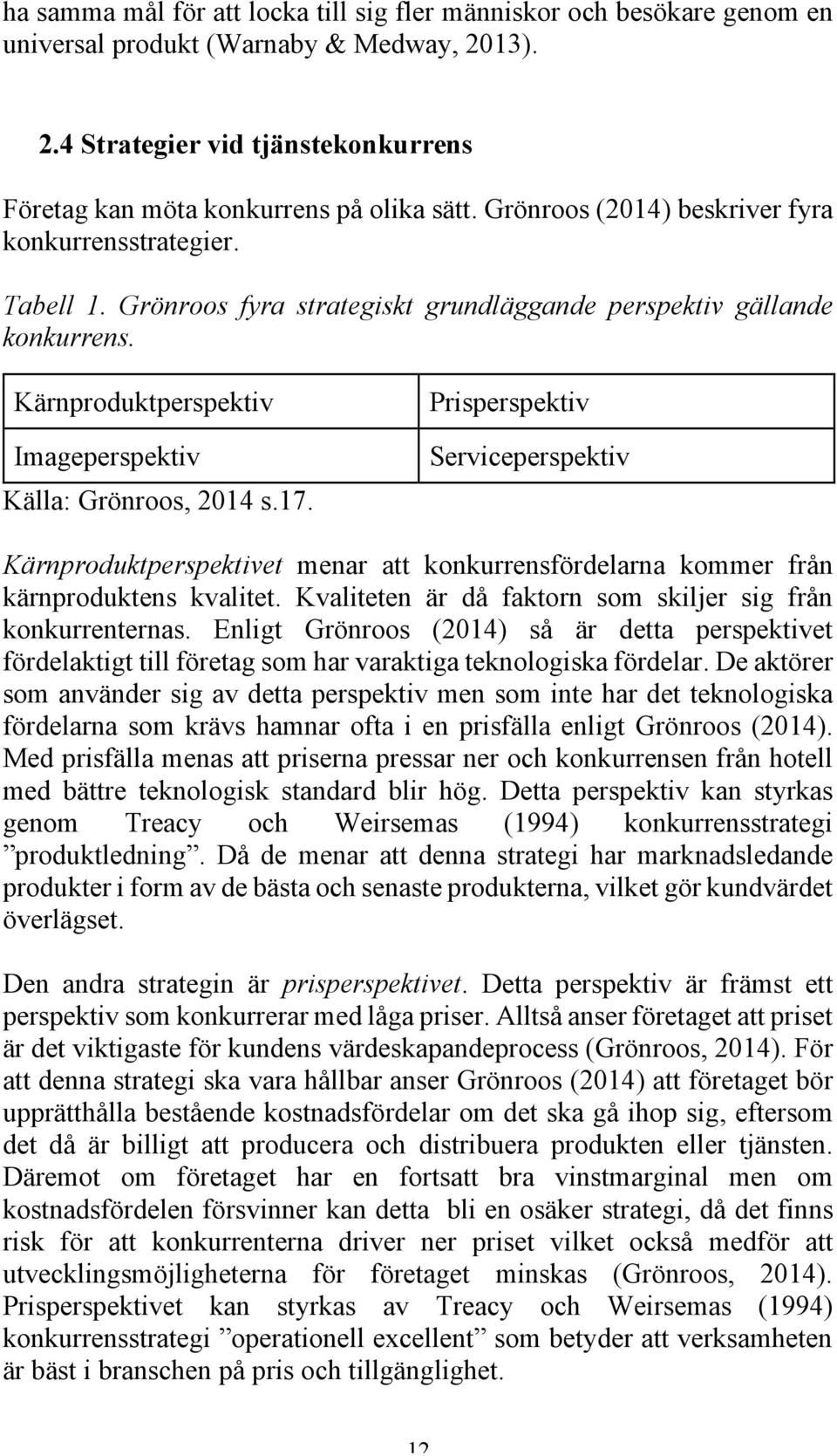 Prisperspektiv Serviceperspektiv Kärnproduktperspektivet menar att konkurrensfördelarna kommer från kärnproduktens kvalitet. Kvaliteten är då faktorn som skiljer sig från konkurrenternas.