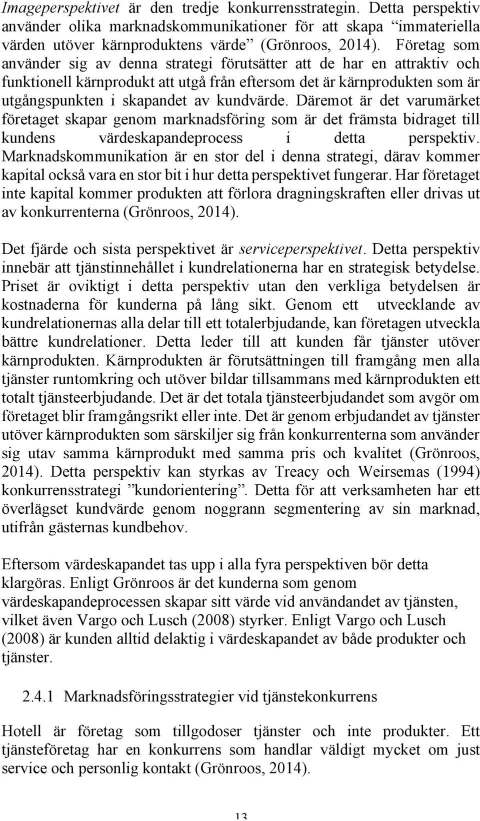 Däremot är det varumärket företaget skapar genom marknadsföring som är det främsta bidraget till kundens värdeskapandeprocess i detta perspektiv.