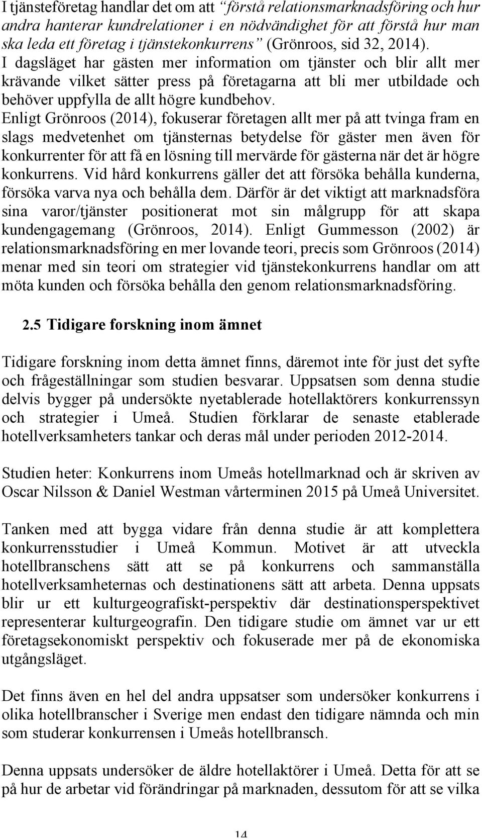 Enligt Grönroos (2014), fokuserar företagen allt mer på att tvinga fram en slags medvetenhet om tjänsternas betydelse för gäster men även för konkurrenter för att få en lösning till mervärde för