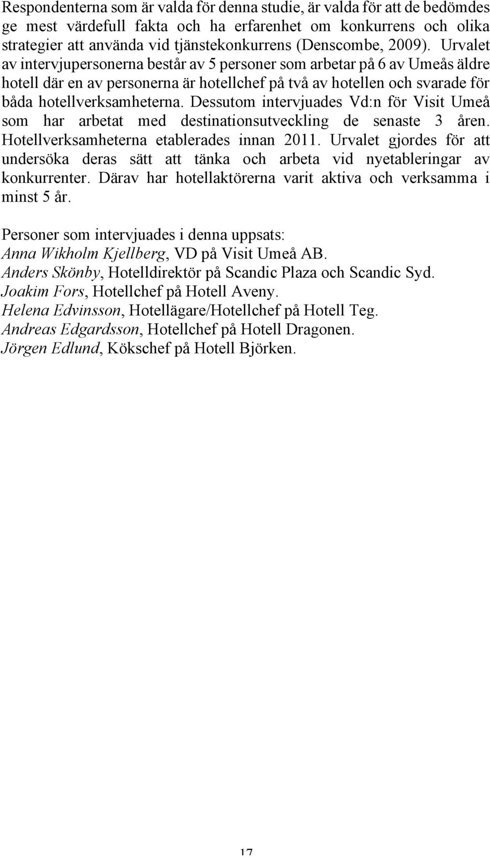 Dessutom intervjuades Vd:n för Visit Umeå som har arbetat med destinationsutveckling de senaste 3 åren. Hotellverksamheterna etablerades innan 2011.
