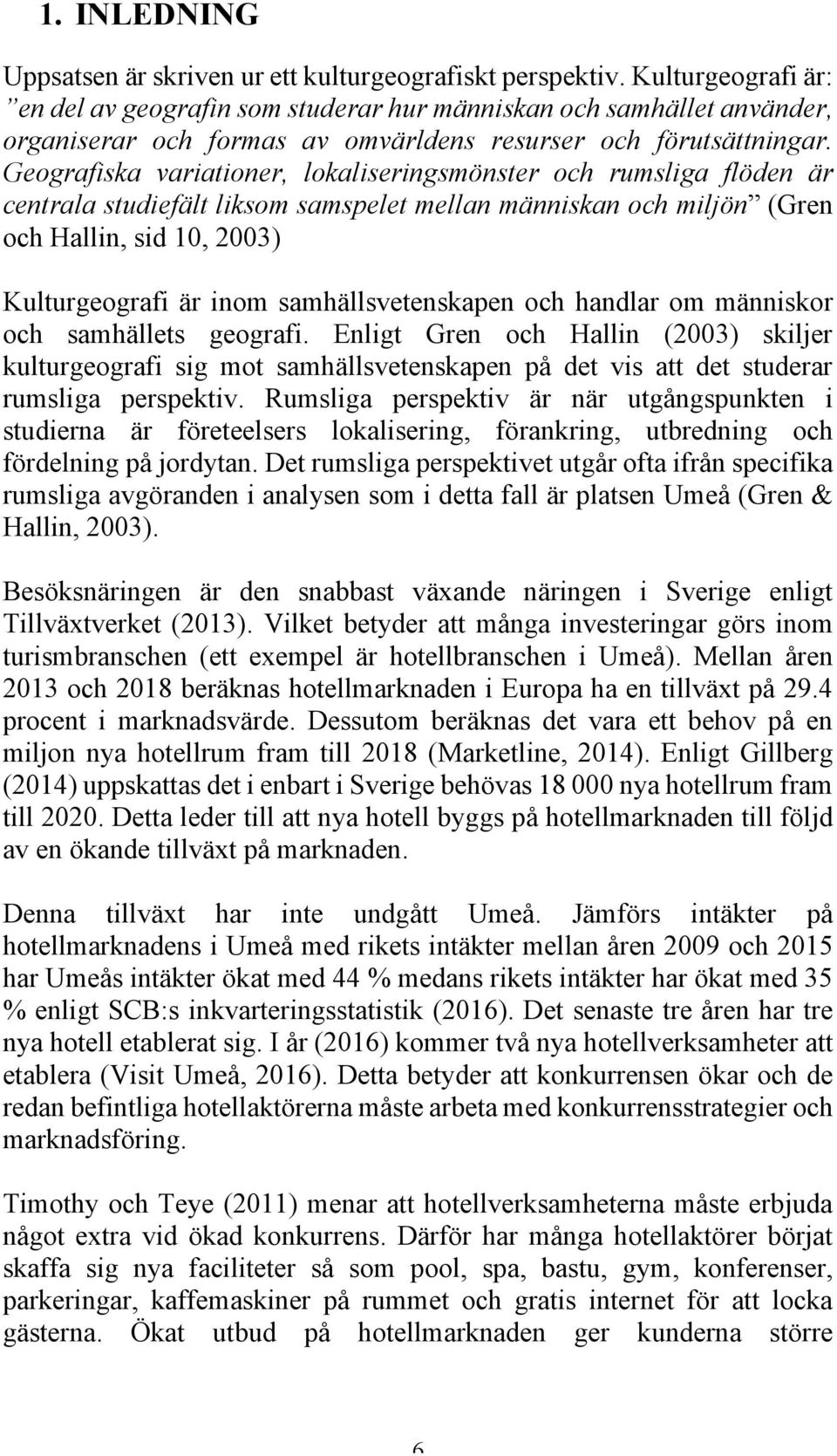 Geografiska variationer, lokaliseringsmönster och rumsliga flöden är centrala studiefält liksom samspelet mellan människan och miljön (Gren och Hallin, sid 10, 2003) Kulturgeografi är inom