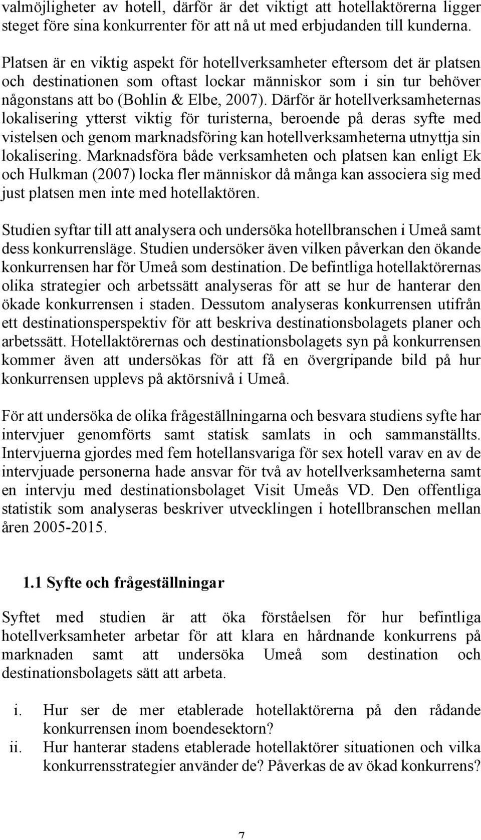 Därför är hotellverksamheternas lokalisering ytterst viktig för turisterna, beroende på deras syfte med vistelsen och genom marknadsföring kan hotellverksamheterna utnyttja sin lokalisering.