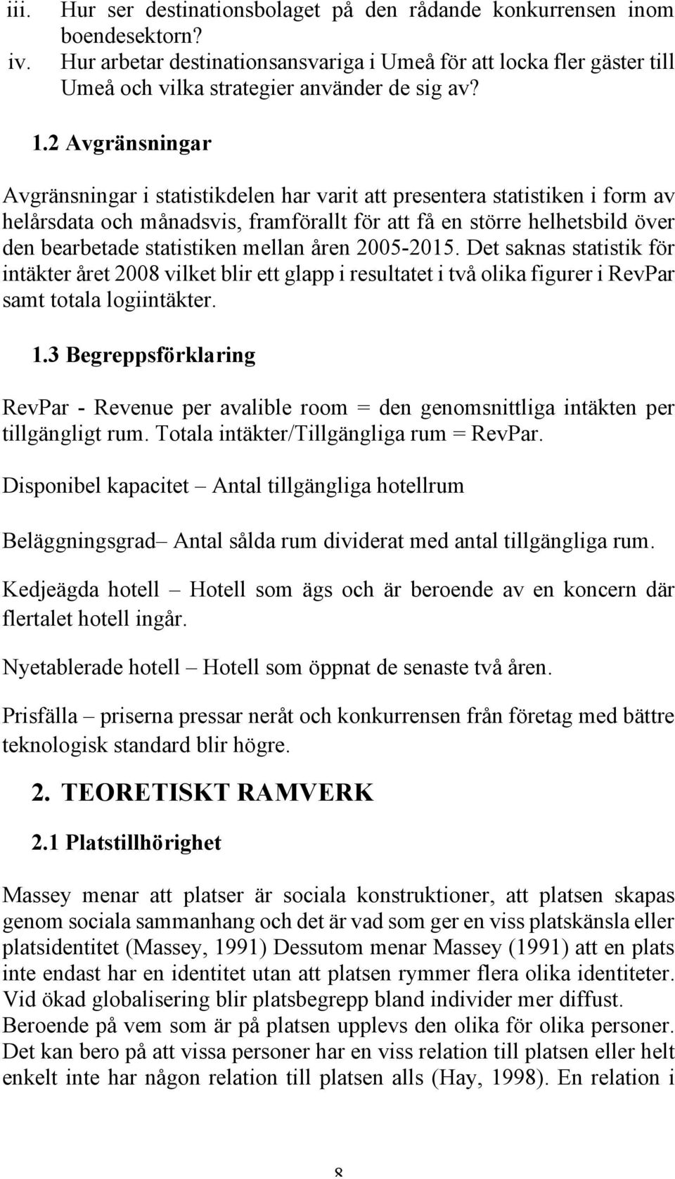 2 Avgränsningar Avgränsningar i statistikdelen har varit att presentera statistiken i form av helårsdata och månadsvis, framförallt för att få en större helhetsbild över den bearbetade statistiken