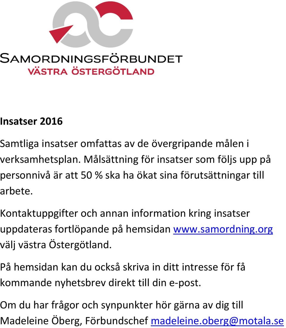 Kontaktuppgifter och annan information kring insatser uppdateras fortlöpande på hemsidan www.samordning.org välj västra Östergötland.