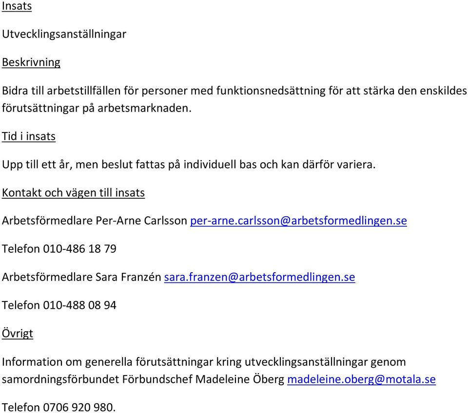 Kontakt och vägen till insats Arbetsförmedlare Per-Arne Carlsson per-arne.carlsson@arbetsformedlingen.
