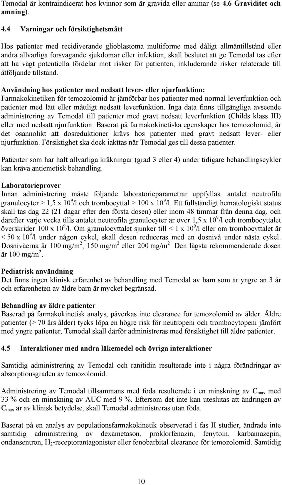 4 Varningar och försiktighetsmått Hos patienter med recidiverande glioblastoma multiforme med dåligt allmäntillstånd eller andra allvarliga försvagande sjukdomar eller infektion, skall beslutet att