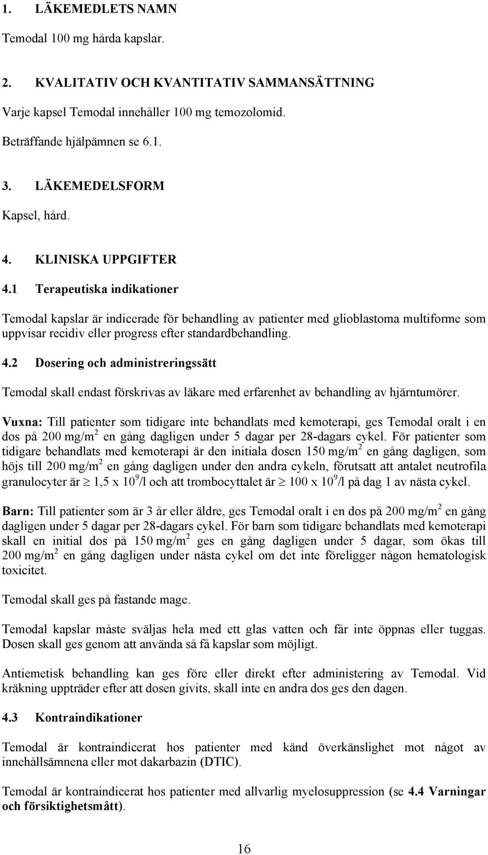 1 Terapeutiska indikationer Temodal kapslar är indicerade för behandling av patienter med glioblastoma multiforme som uppvisar recidiv eller progress efter standardbehandling. 4.