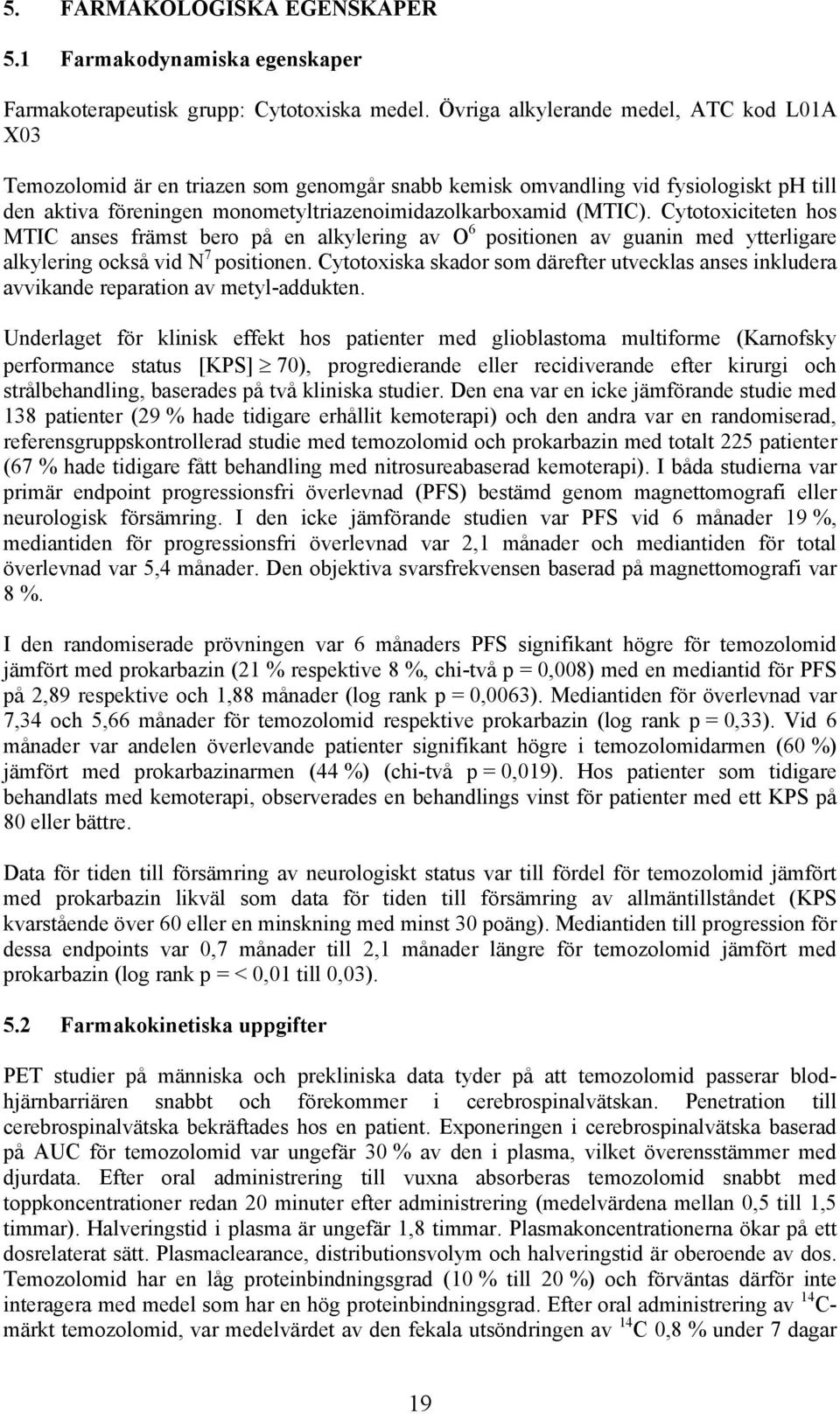 Cytotoxiciteten hos MTIC anses främst bero på en alkylering av O 6 positionen av guanin med ytterligare alkylering också vid N 7 positionen.