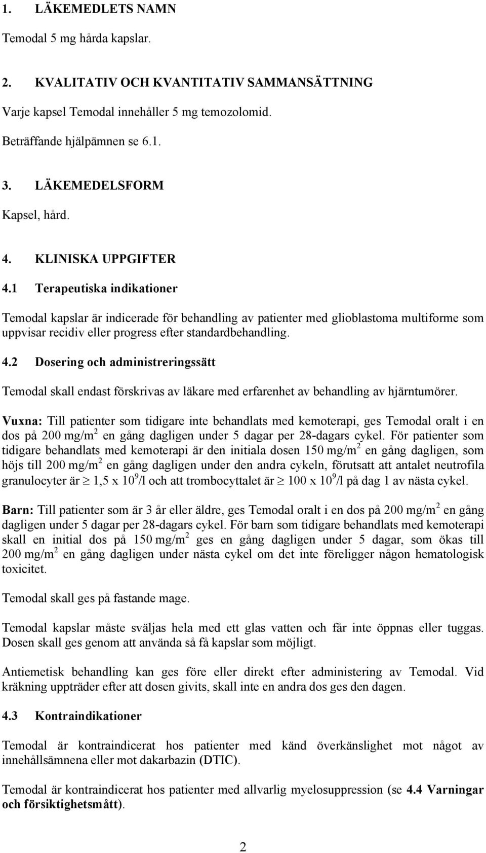 1 Terapeutiska indikationer Temodal kapslar är indicerade för behandling av patienter med glioblastoma multiforme som uppvisar recidiv eller progress efter standardbehandling. 4.