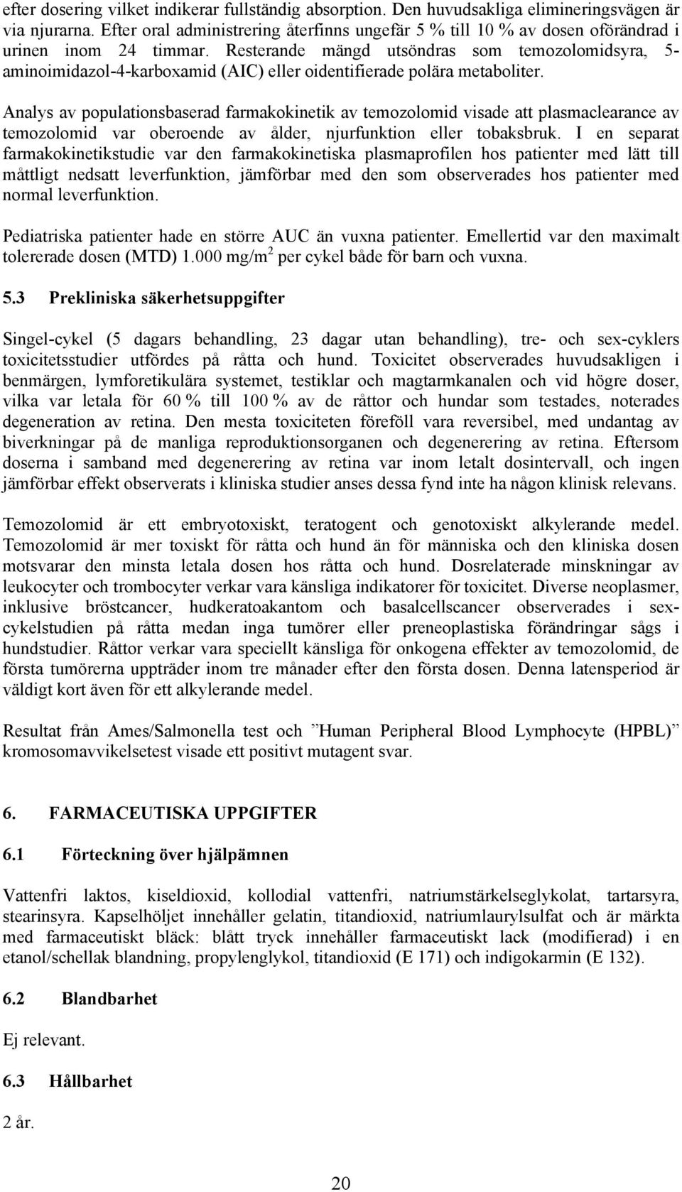 Resterande mängd utsöndras som temozolomidsyra, 5- aminoimidazol-4-karboxamid (AIC) eller oidentifierade polära metaboliter.