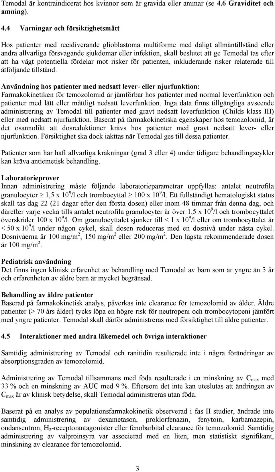4 Varningar och försiktighetsmått Hos patienter med recidiverande glioblastoma multiforme med dåligt allmäntillstånd eller andra allvarliga försvagande sjukdomar eller infektion, skall beslutet att