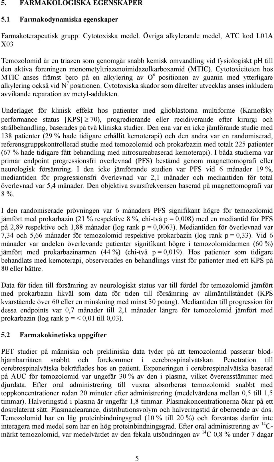 Cytotoxiciteten hos MTIC anses främst bero på en alkylering av O 6 positionen av guanin med ytterligare alkylering också vid N 7 positionen.