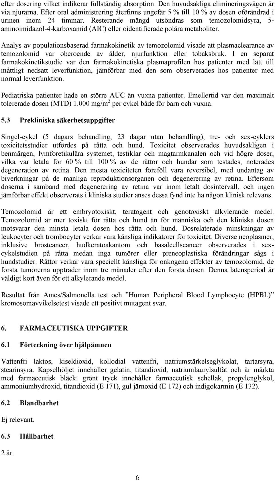 Resterande mängd utsöndras som temozolomidsyra, 5- aminoimidazol-4-karboxamid (AIC) eller oidentifierade polära metaboliter.