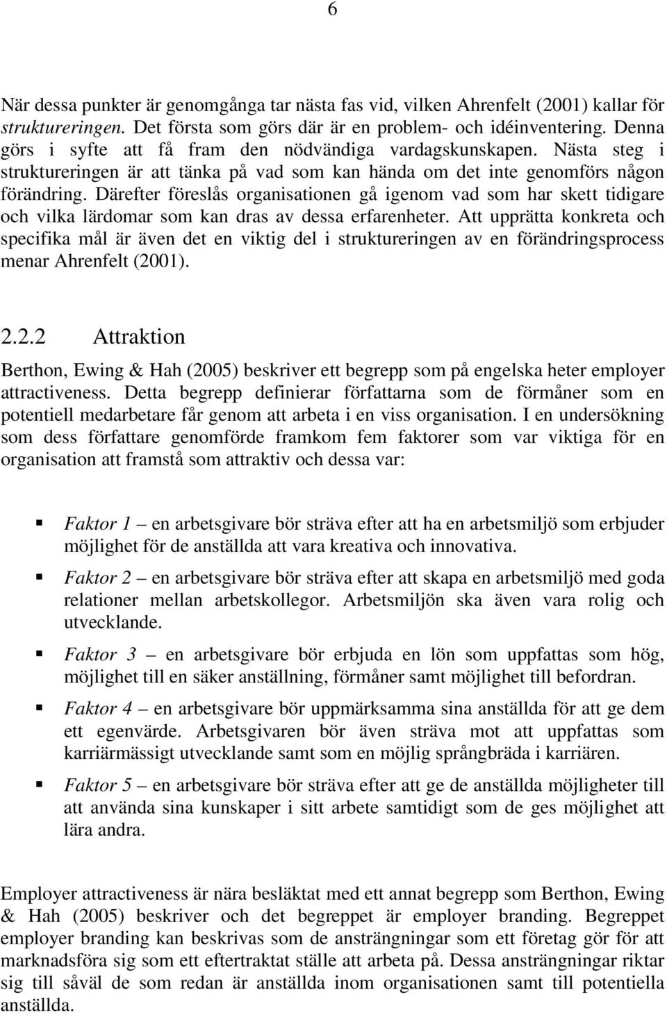 Därefter föreslås organisationen gå igenom vad som har skett tidigare och vilka lärdomar som kan dras av dessa erfarenheter.