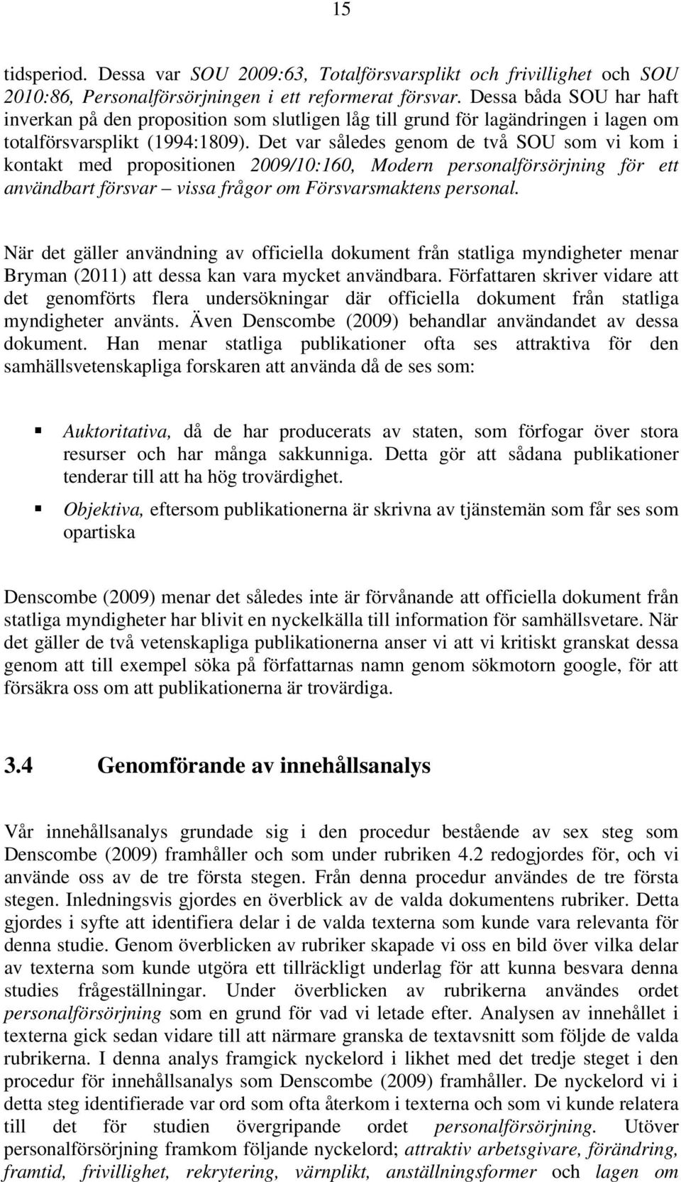 Det var således genom de två SOU som vi kom i kontakt med propositionen 2009/10:160, Modern personalförsörjning för ett användbart försvar vissa frågor om Försvarsmaktens personal.