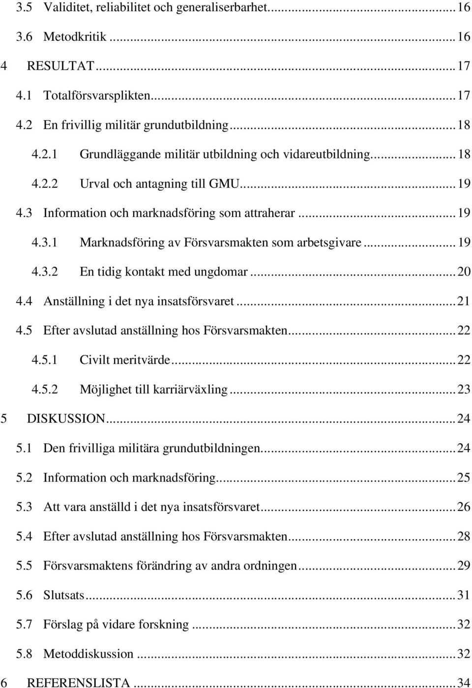 .. 20 4.4 Anställning i det nya insatsförsvaret...21 4.5 Efter avslutad anställning hos Försvarsmakten...22 4.5.1 Civilt meritvärde... 22 4.5.2 Möjlighet till karriärväxling... 23 5 DISKUSSION...24 5.