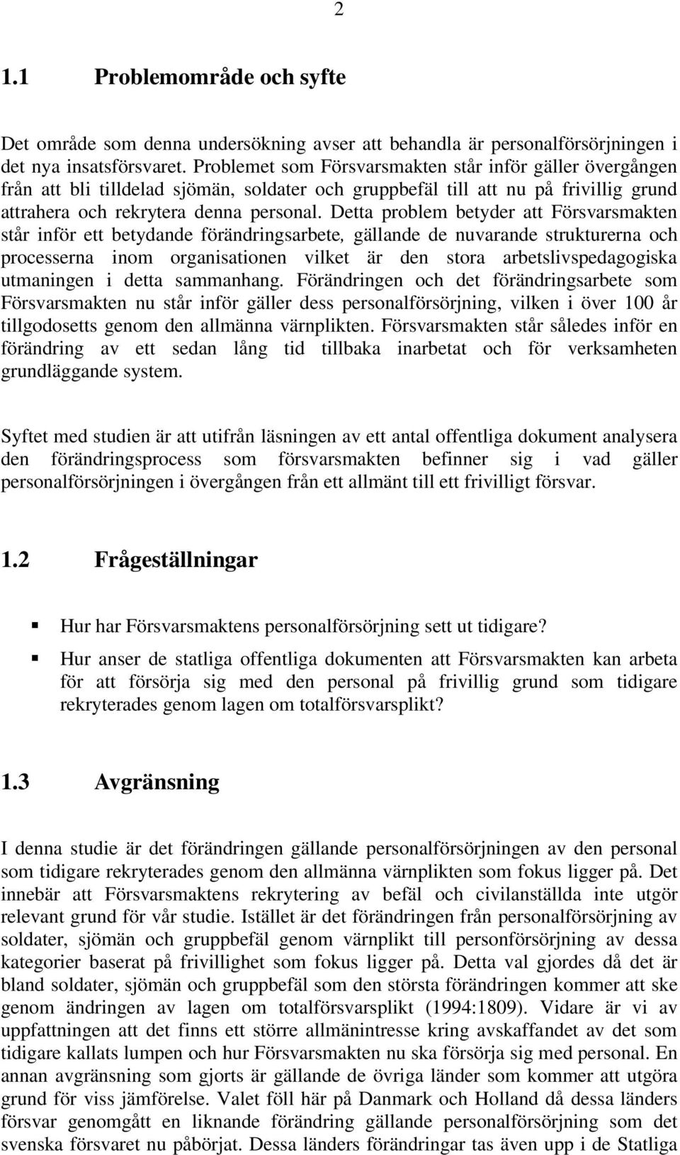 Detta problem betyder att Försvarsmakten står inför ett betydande förändringsarbete, gällande de nuvarande strukturerna och processerna inom organisationen vilket är den stora arbetslivspedagogiska