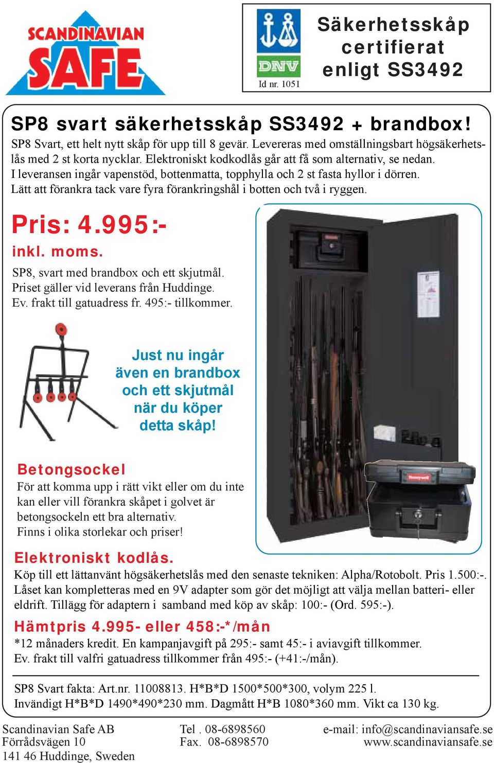 Lätt att förankra tack vare fyra förankringshål i botten och två i ryggen. Pris: 4.995:- inkl. moms. SP8, svart med brandbox och ett skjutmål.