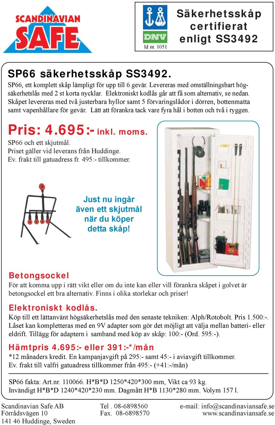 Lätt att förankra tack vare fyra hål i botten och två i ryggen. Pris: 4.695:- inkl. moms. SP66 och ett skjutmål.