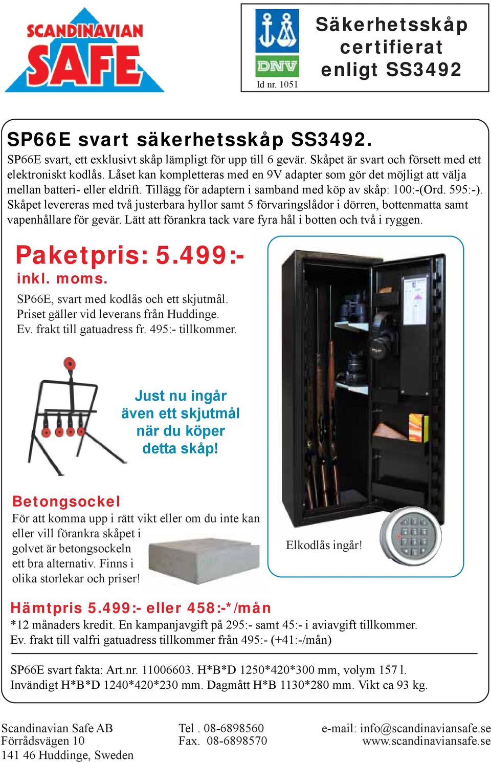 Skåpet levereras med två justerbara hyllor samt 5 förvaringslådor i dörren, bottenmatta samt vapenhållare för gevär. Lätt att förankra tack vare fyra hål i botten och två i ryggen. Paketpris: 5.