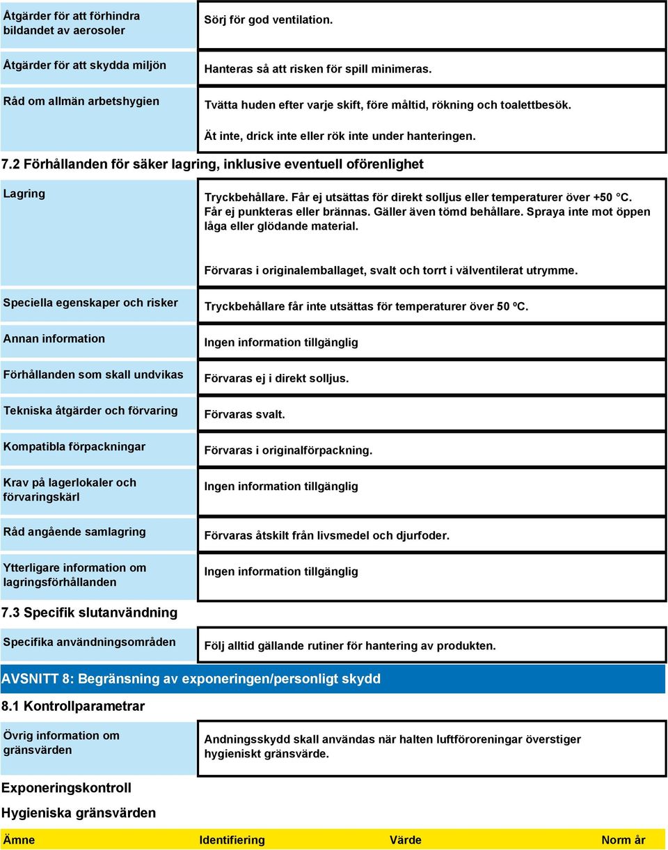 2 Förhållanden för säker lagring, inklusive eventuell oförenlighet Lagring Tryckbehållare. Får ej utsättas för direkt solljus eller temperaturer över +50 C. Får ej punkteras eller brännas.