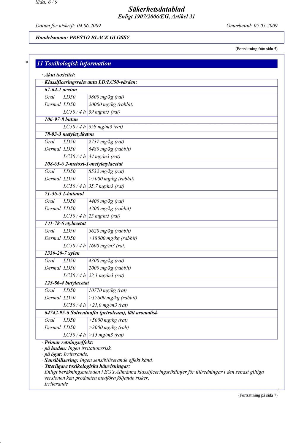 LC50 / 4 h 34 mg/m3 (rat) 108-65-6 2-metoxi-1-metyletylacetat Oral LD50 8532 mg/kg (rat) Dermal LD50 >5000 mg/kg (rabbit) LC50 / 4 h 35,7 mg/m3 (rat) 71-36-3 1-butanol Oral LD50 4400 mg/kg (rat)
