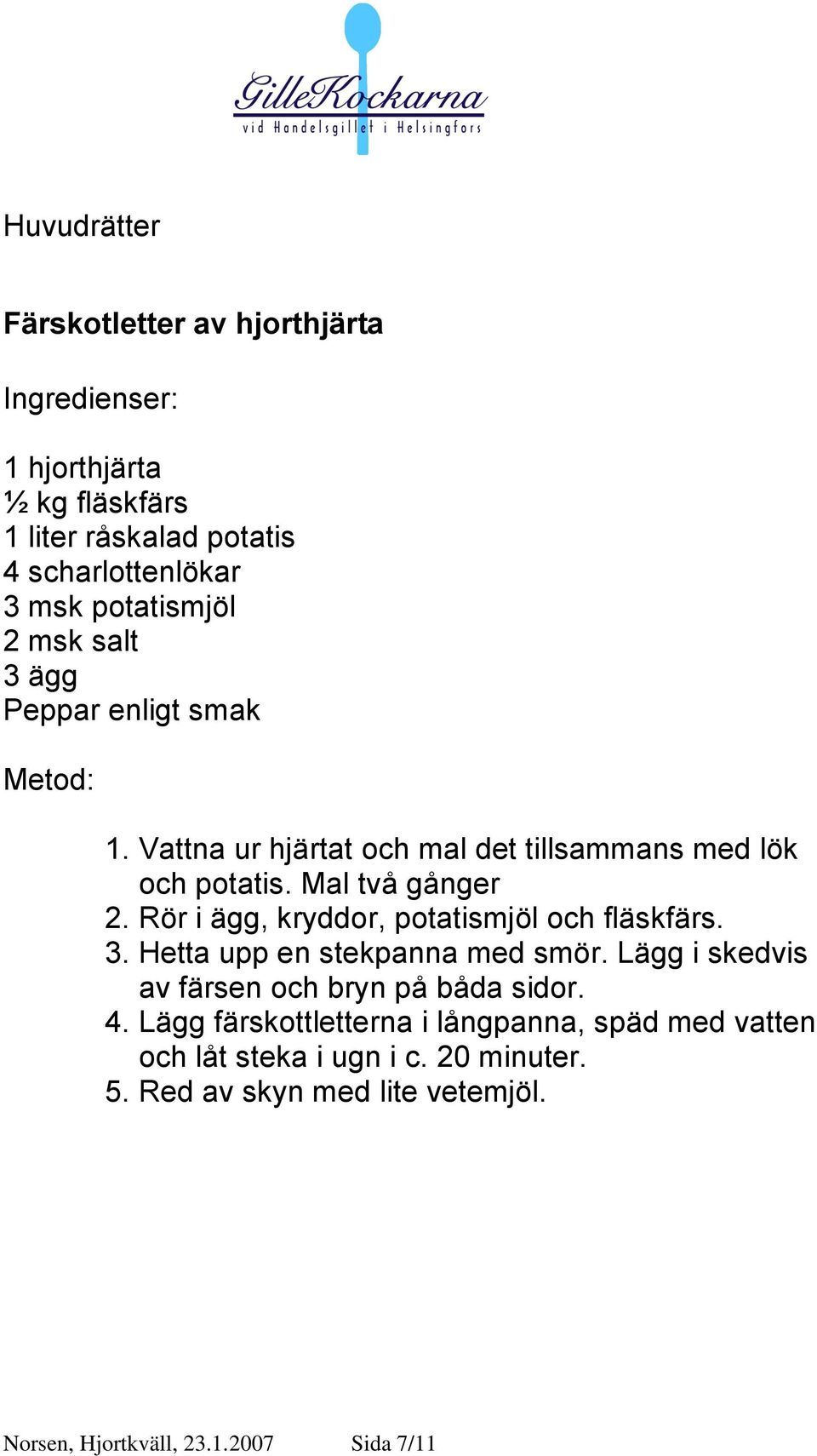 Rör i ägg, kryddor, potatismjöl och fläskfärs. 3. Hetta upp en stekpanna med smör. Lägg i skedvis av färsen och bryn på båda sidor. 4.