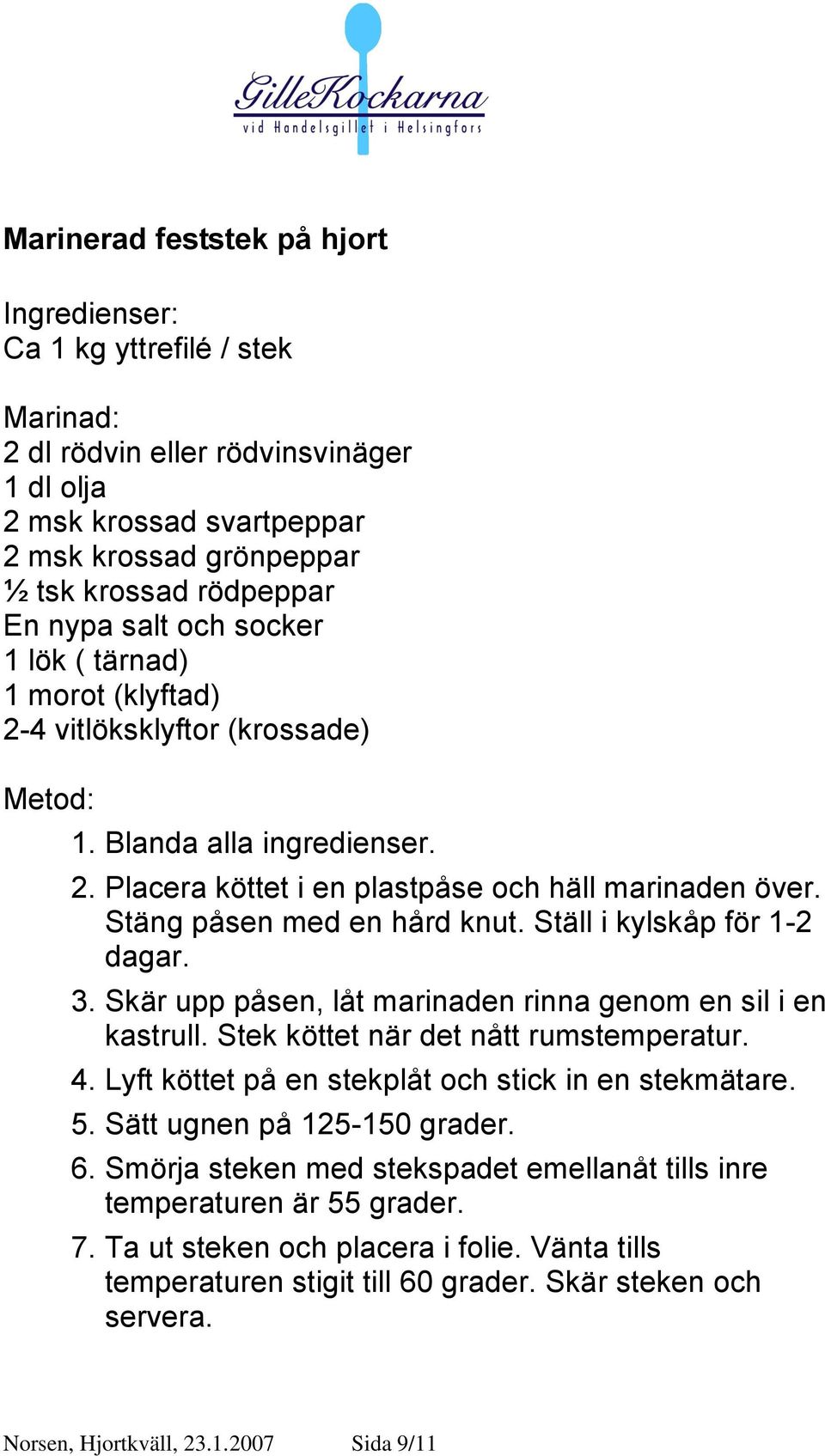 Ställ i kylskåp för 1-2 dagar. 3. Skär upp påsen, låt marinaden rinna genom en sil i en kastrull. Stek köttet när det nått rumstemperatur. 4. Lyft köttet på en stekplåt och stick in en stekmätare. 5.