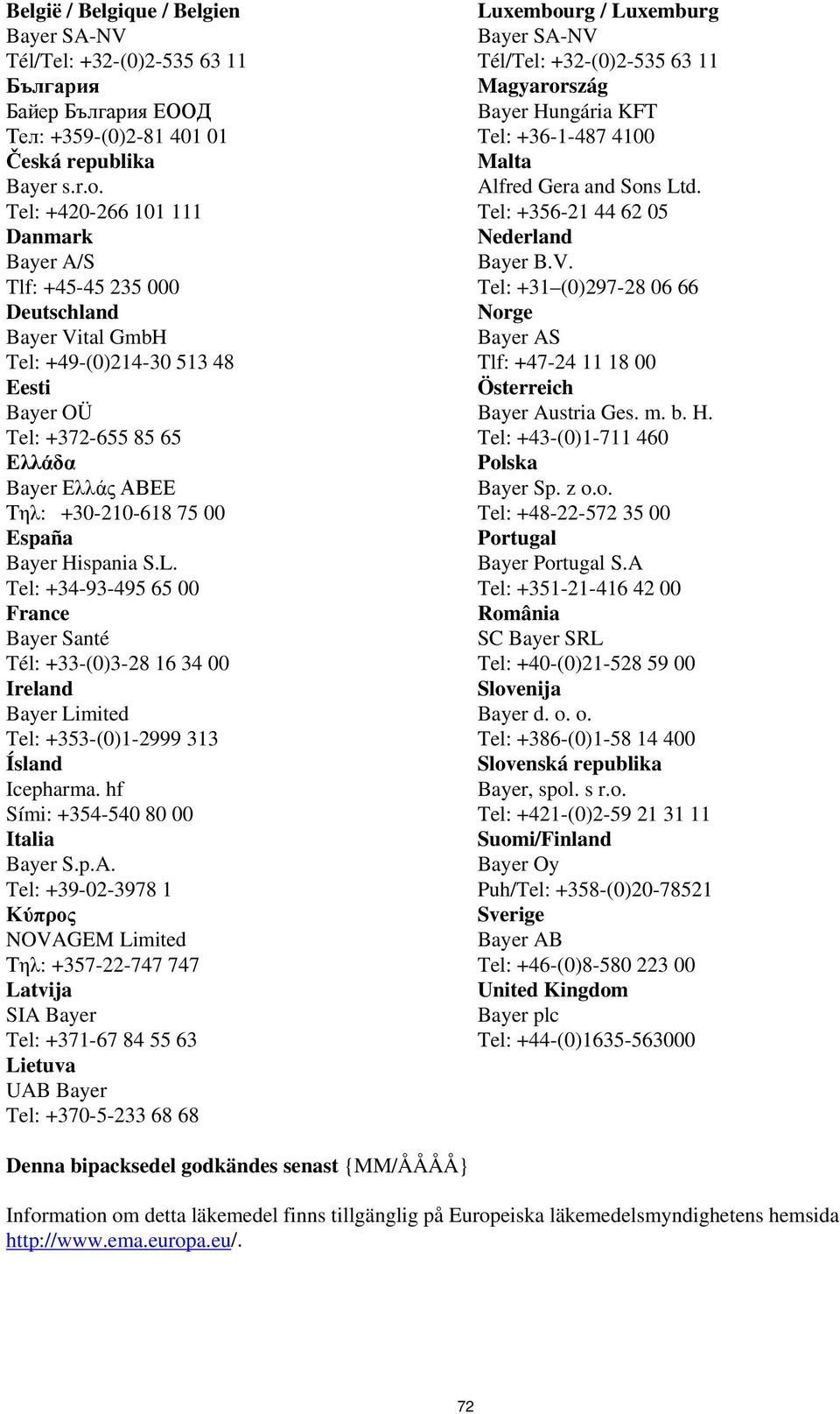 España Bayer Hispania S.L. Tel: +34-93-495 65 00 France Bayer Santé Tél: +33-(0)3-28 16 34 00 Ireland Bayer Limited Tel: +353-(0)1-2999 313 Ísland Icepharma. hf Sími: +354-540 80 00 Italia Bayer S.p.A.