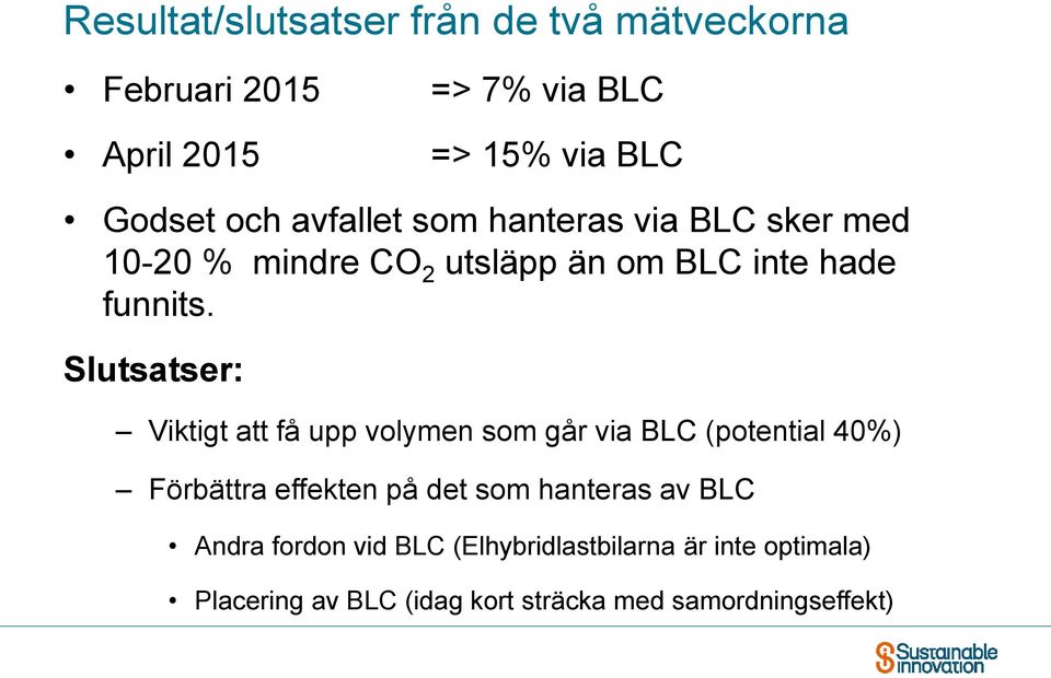 Slutsatser: Viktigt att få upp volymen som går via BLC (potential 40%) Förbättra effekten på det som hanteras