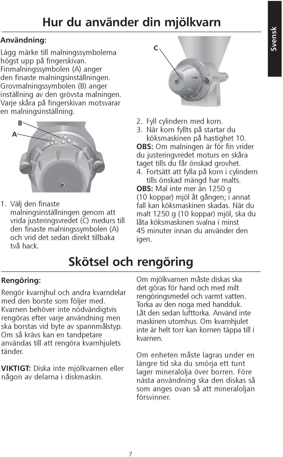 Välj den finaste malningsinställningen genom att vrida justeringsvredet (C) medurs till den finaste malningssymbolen (A) och vrid det sedan direkt tillbaka två hack. C Skötsel och rengöring 2.