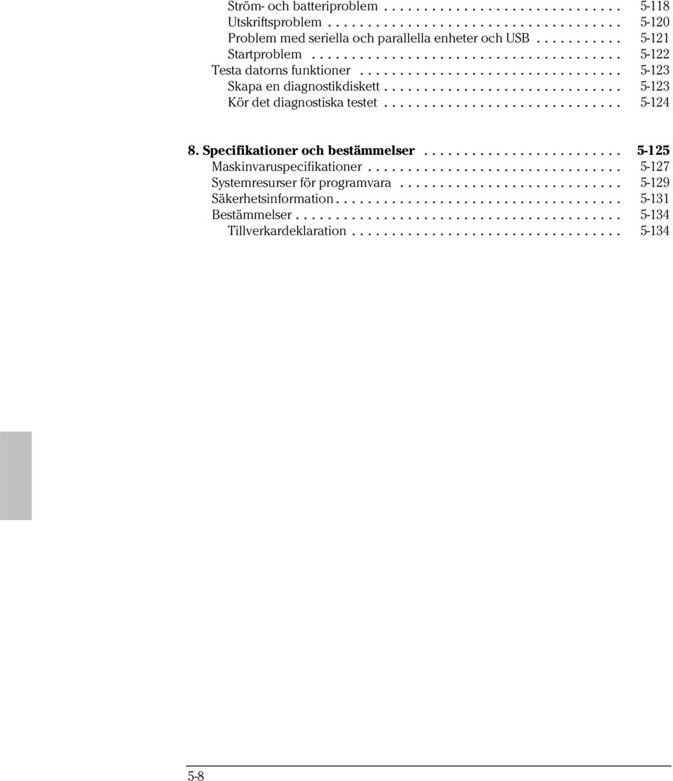 .. 5-123 Kör det diagnostiska testet... 5-124 8. Specifikationer och bestämmelser... 5-125 Maskinvaruspecifikationer.