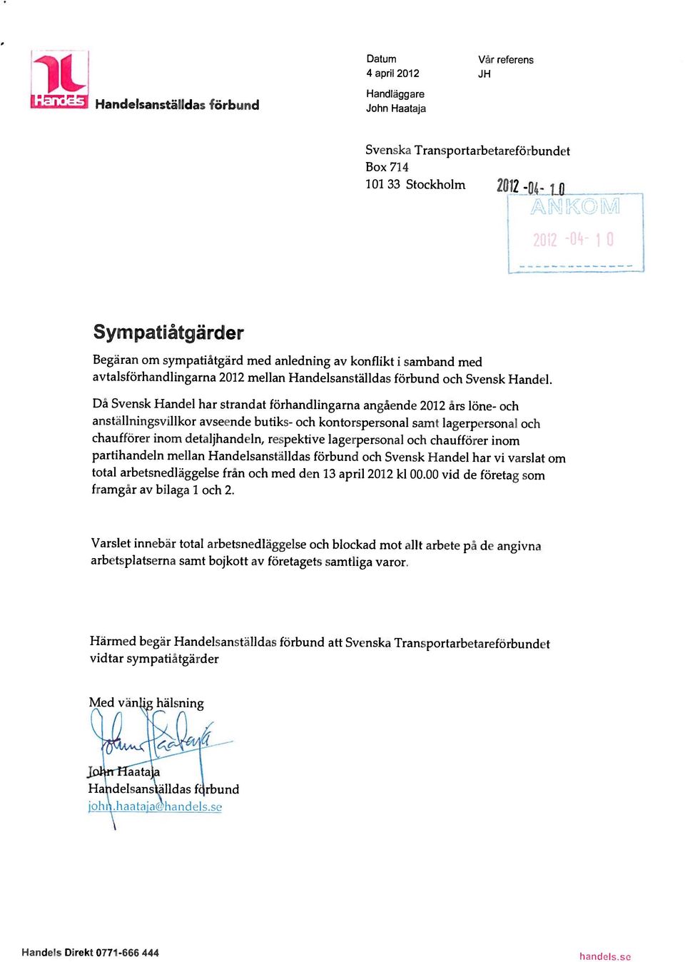 företagets samtliga varor. Varslet innebär total arbetsnedlägge]se och blockad mot allt arbete på de angivna total arbetsnedläggelse från och med den 13 april 2012 kl 00.