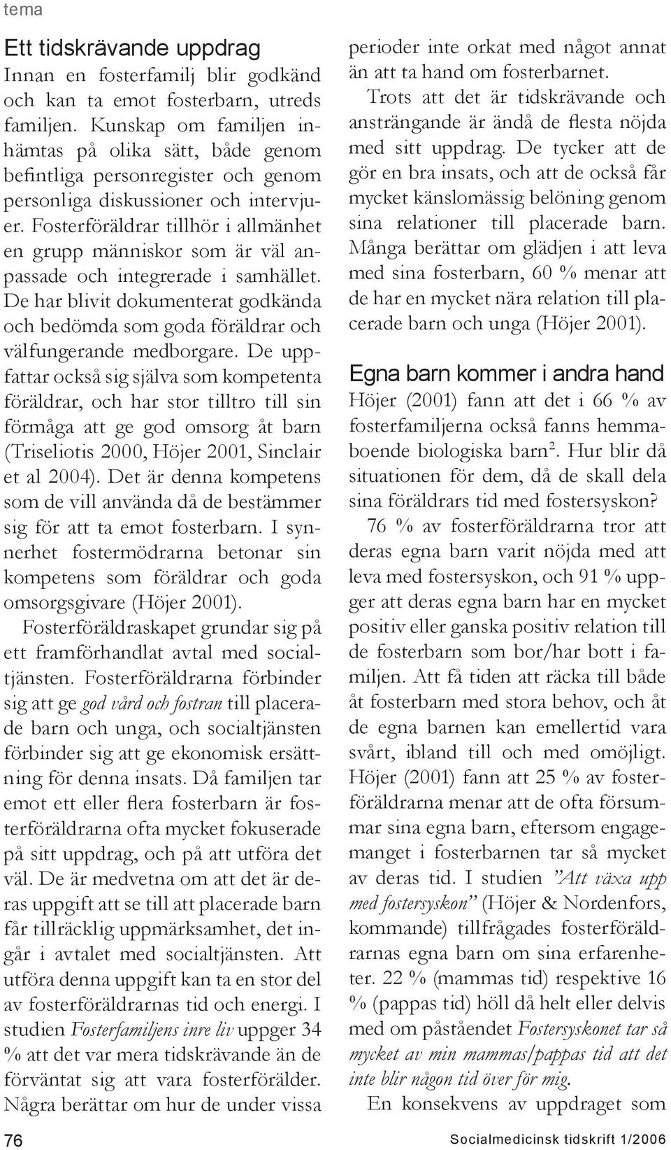 Fosterföräldrar tillhör i allmänhet en grupp människor som är väl anpassade och integrerade i samhället.