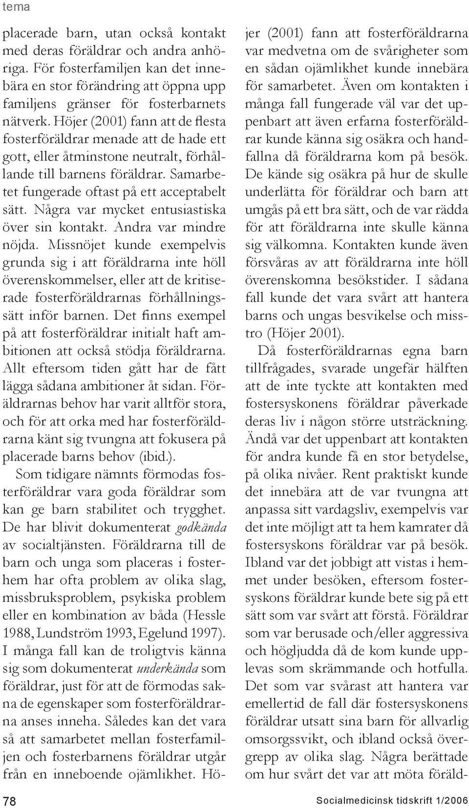Några var mycket entusiastiska över sin kontakt. Andra var mindre nöjda.