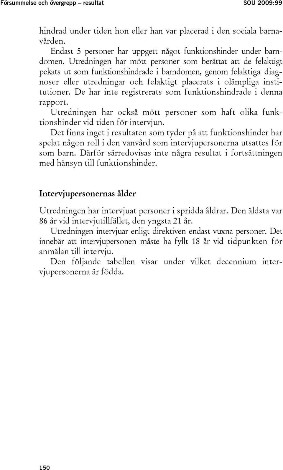 De har inte registrerats som funktionshindrade i denna rapport. Utredningen har också mött personer som haft olika funktionshinder vid tiden för intervjun.