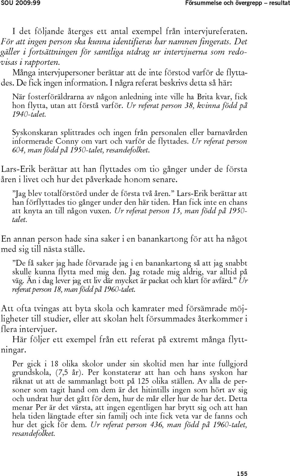 I några referat beskrivs detta så här: När fosterföräldrarna av någon anledning inte ville ha Brita kvar, fick hon flytta, utan att förstå varför. Ur referat person 38, kvinna född på 1940-talet.