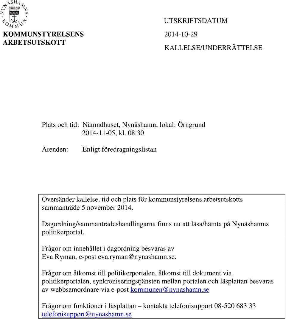 Dagordning/sammanträdeshandlingarna finns nu att läsa/hämta på Nynäshamns politikerportal. Frågor om innehållet i dagordning besvaras av Eva Ryman, e-post eva.ryman@nynashamn.se.