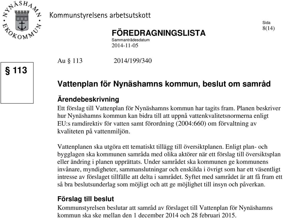 Planen beskriver hur Nynäshamns kommun kan bidra till att uppnå vattenkvalitetsnormerna enligt EU:s ramdirektiv för vatten samt förordning (2004:660) om förvaltning av kvaliteten på vattenmiljön.