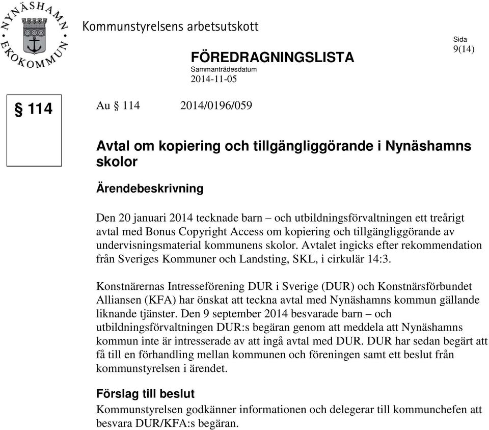 Avtalet ingicks efter rekommendation från Sveriges Kommuner och Landsting, SKL, i cirkulär 14:3.