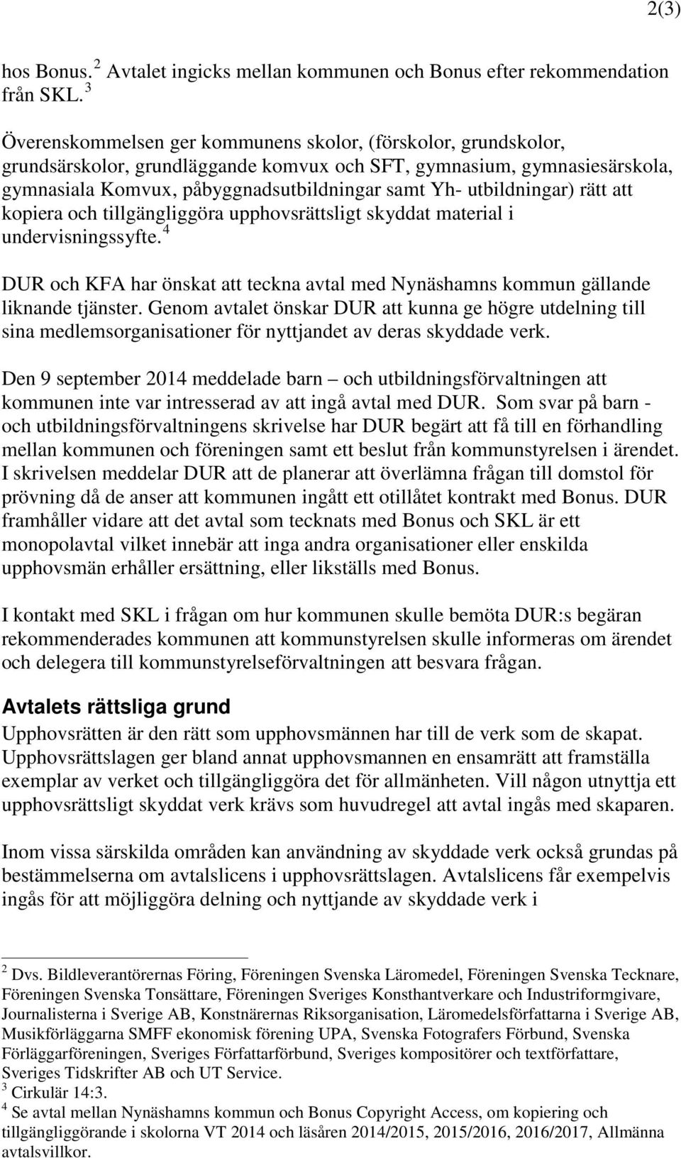 utbildningar) rätt att kopiera och tillgängliggöra upphovsrättsligt skyddat material i undervisningssyfte. 4 DUR och KFA har önskat att teckna avtal med Nynäshamns kommun gällande liknande tjänster.
