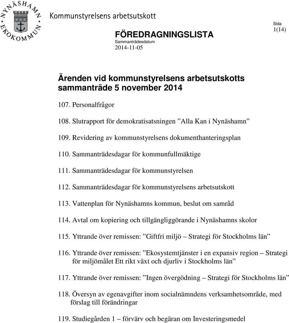 Sammanträdesdagar för kommunstyrelsen 112. Sammanträdesdagar för kommunstyrelsens arbetsutskott 113. Vattenplan för Nynäshamns kommun, beslut om samråd 114.