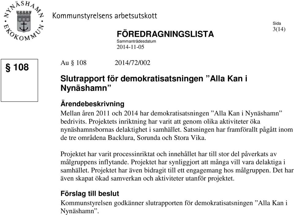 Satsningen har framförallt pågått inom de tre områdena Backlura, Sorunda och Stora Vika. Projektet har varit processinriktat och innehållet har till stor del påverkats av målgruppens inflytande.