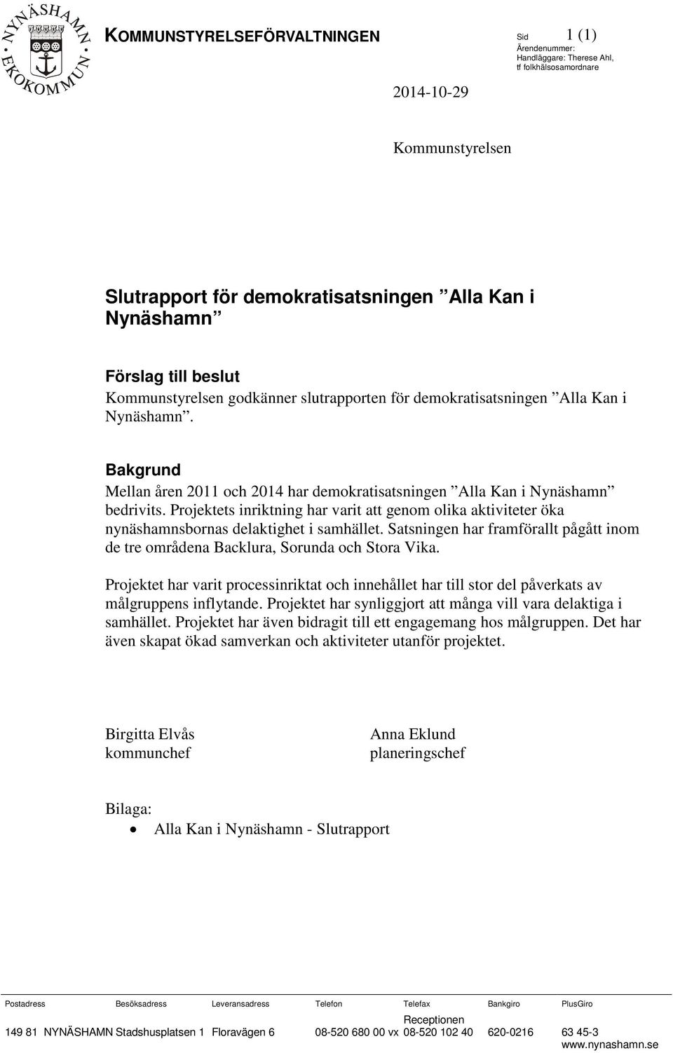 Projektets inriktning har varit att genom olika aktiviteter öka nynäshamnsbornas delaktighet i samhället. Satsningen har framförallt pågått inom de tre områdena Backlura, Sorunda och Stora Vika.