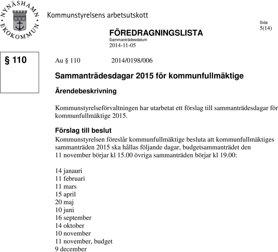 Förslag till beslut Kommunstyrelsen föreslår kommunfullmäktige besluta att kommunfullmäktiges sammanträden 2015 ska hållas följande dagar, budgetsammanträdet