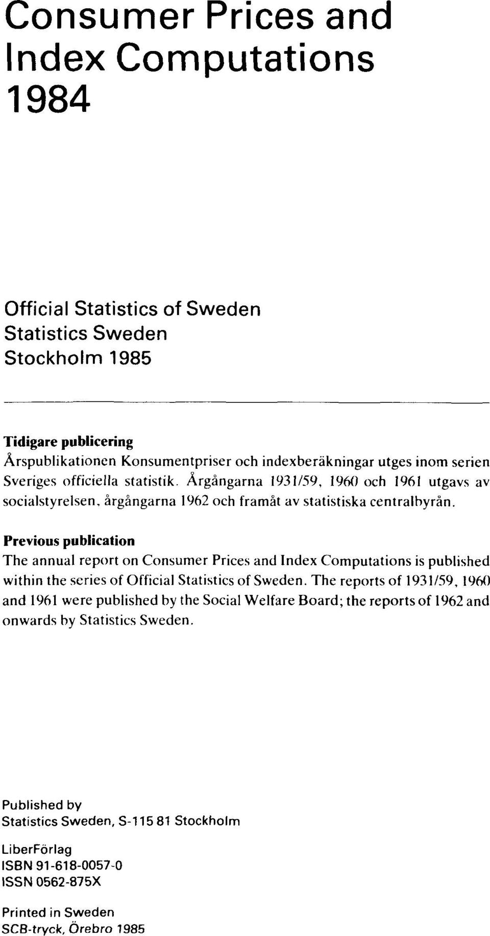 Previous publication The annual report on Consumer Prices and Index Computations is published within the series of Official Statistics of Sweden.